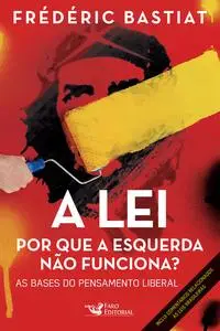 «A lei: Por que a esquerda não funciona? As bases do pensamento liberal» by Frédéric Bastiat