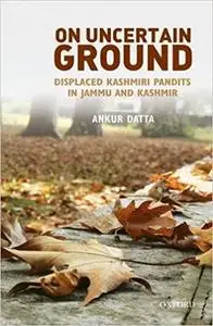 On Uncertain Ground: A Study of Displaced Kashmiri Pandits in Jammu and Kashmir