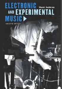 Electronic and Experimental Music: Pioneers in Technology and Composition by Thomas B. Holmes