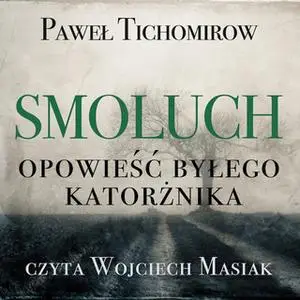 «Smoluch. Opowieść byłego katorżnika» by Paweł Tichomirow