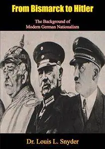 From Bismarck to Hitler: The Background of Modern German Nationalism