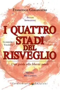 Francesco Giacovazzo - I quattro stadi del risveglio. Una guida alla libertà totale