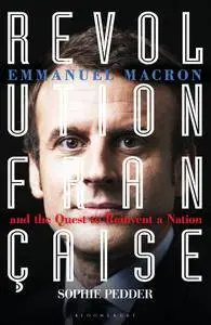 Revolution Française: Emmanuel Macron and the quest to reinvent a nation