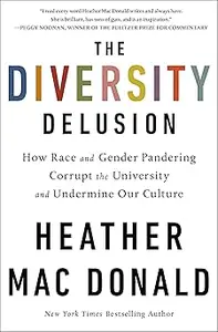 The Diversity Delusion: How Race and Gender Pandering Corrupt the University and Undermine Our Culture