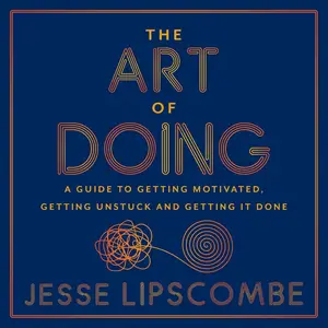 The Art of Doing: A Guide to Getting Motivated, Getting Unstuck and Getting It Done [Audiobook]