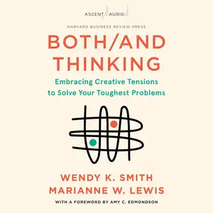 Both/and Thinking: Embracing Creative Tensions to Solve Your Toughest Problems
