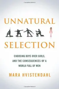 Unnatural Selection: Choosing Boys Over Girls, and the Consequences of a World Full of Men