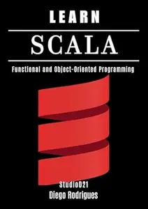 LEARN SCALA: Functional and Object-Oriented Programming (Quick Learn Series Book 24)