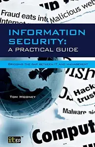 Information Security a Practical Guide : Bridging the Gap Between IT and Management