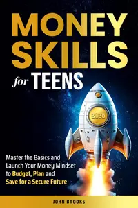 Money Skills for Teens: Master the Basics and Launch Your Money Mindset to Budget, Plan and Save for a Secure Future
