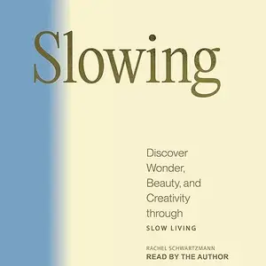 Slowing: Discover Wonder, Beauty, and Creativity through Slow Living [Audiobook]