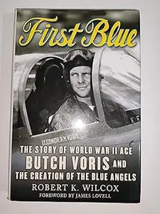 First Blue: The Story of World War II Ace Butch Voris and the Creation of the Blue Angels