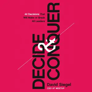Decide and Conquer: 44 Decisions That Will Make or Break All Leaders