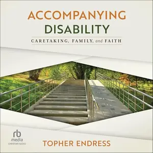 Accompanying Disability: Caretaking, Family, and Faith [Audiobook]