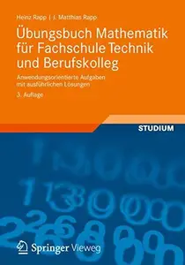 Ubungsbuch Mathematik fur Fachschule Technik und Berufskolleg: Anwendungsorientierte Aufgaben mit ausfuhrlichen Losungen