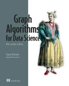 Graph Algorithms for Data Science: With examples in Neo4j