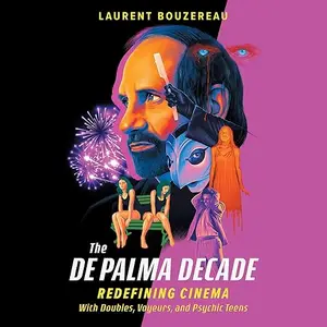 The De Palma Decade: Redefining Cinema with Doubles, Voyeurs, and Psychic Teens [Audiobook]