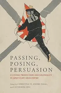 Passing, Posing, Persuasion: Cultural Production and Coloniality in Japan’s East Asian Empire