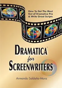 Dramatica(r) for Screenwriters: How to Get the Most out of Dramatica(r) Pro & Write Great Scripts