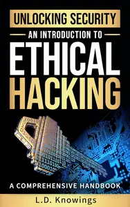 Unlocking Security: An Introduction to Ethical Hacking: A Comprehensive Handbook