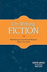 On Writing Fiction: Rethinking conventional wisdom about the craft