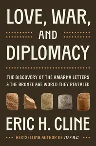 Love, War, and Diplomacy: The Discovery of the Amarna Letters and the Bronze Age World They Revealed
