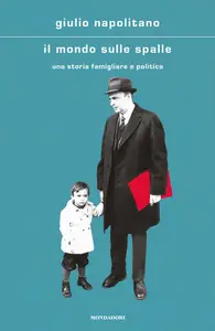 Il mondo sulle spalle. Una storia familiare e politica - Giulio Napolitano