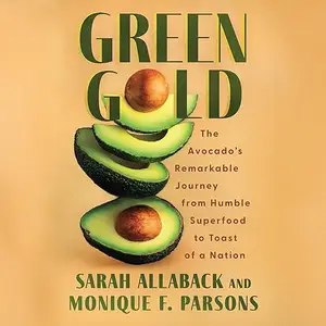 Green Gold: The Avocado's Remarkable Journey from Humble Superfood to Toast of a Nation [Audiobook]