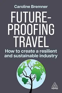 Future-proofing Travel: How to Create a Resilient and Sustainable Industry