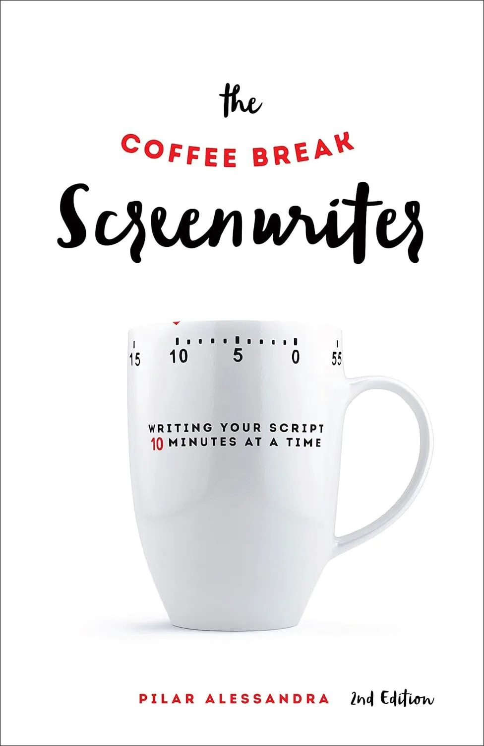 The Coffee Break Screenwriter: Writing Your Script Ten Minutes at a Time, 2nd Edition
