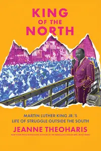 King of the North: Martin Luther King Jr.'s Life of Struggle Outside the South