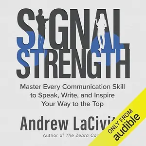 Signal Strength: Master Every Communication Skill to Speak, Write, and Inspire Your Way to the Top [Audiobook]