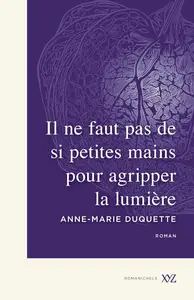Anne-Marie Duquette, "Il ne faut pas de si petites mains pour agripper la lumière"