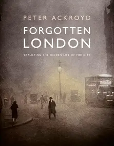 Forgotten London: Exploring the Hidden Life of the City