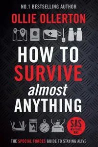 How to Survive (Almost) Anything: The UK Special Forces Guide To Staying Alive (Prepping, Survival Skills)