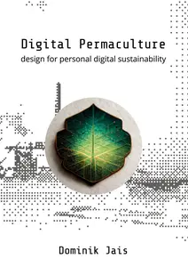 Digital Permaculture: design for personal digital sustainability