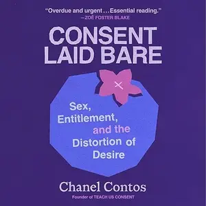 Consent Laid Bare: Sex, Entitlement, and the Distortion of Desire [Audiobook]