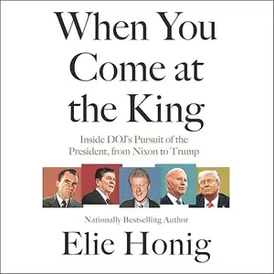 When You Come at the King: Inside DOJ's Pursuit of the President, From Nixon to Trump [Audiobook]