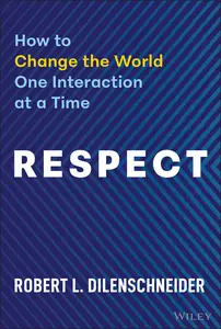 Respect: How to Change the World One Interaction at a Time - Robert L. Dilenschneider