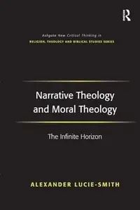 Narrative Theology and Moral Theology: The Infinite Horizon (Routledge New Critical Thinking in Religion, Theology and Biblical