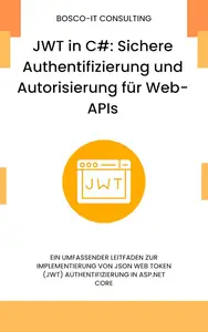 JWT in C#: Sichere Authentifizierung und Autorisierung für Web-APIs (German Edition)