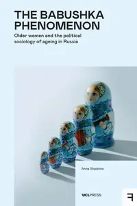 The Babushka Phenomenon: Older women and the political sociology of ageing in Russia