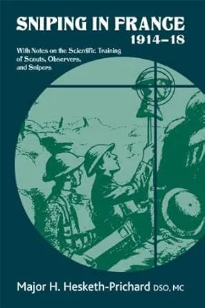 Sniping in France 1914-18: With Notes on the Scientific Training of Scouts, Observers, and Snipers