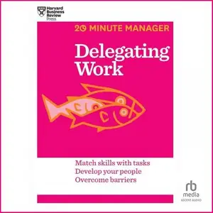 Delegating Work: HBR 20-Minute Manager Series