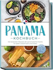 Panama Kochbuch: Die leckersten Rezepte der panamaischen Küche für jeden Geschmack und Anlass - inkl. Brotrezepten,