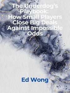 The Underdog’s Playbook: How Small Players Close Big Deals Against Impossible Odds