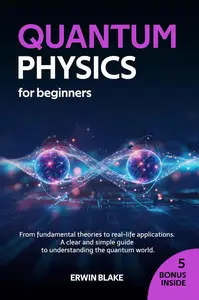 Quantum Physics for beginners: From Fundamental Theories to Real-Life Applications