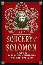 The Sorcery of Solomon: A Guide to the 44 Planetary Pentacles of the Magician King