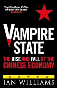 Vampire State: The Rise and Fall of the Chinese Economy