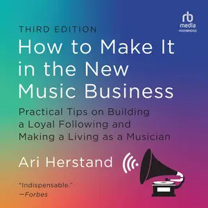 How to Make It in the New Music Business, 3rd Edition [Audiobook]